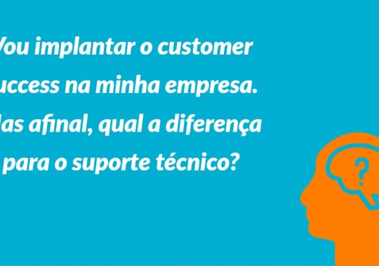 Vou implantar o customer success na minha empresa. Mas afinal, qual a diferença para o suporte técnico?